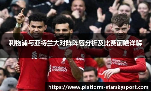 利物浦与亚特兰大对阵阵容分析及比赛前瞻详解