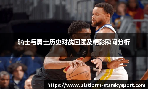 骑士与勇士历史对战回顾及精彩瞬间分析