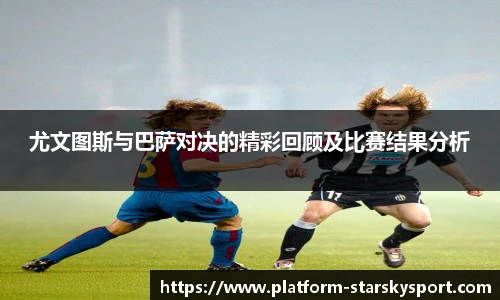 尤文图斯与巴萨对决的精彩回顾及比赛结果分析
